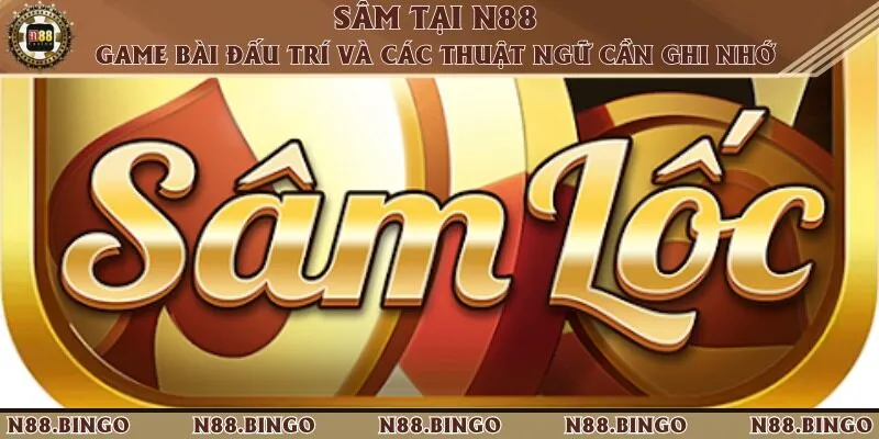 Sâm Tại N88 - Game Bài Đấu Trí Và Các Thuật Ngữ Cần Ghi Nhớ